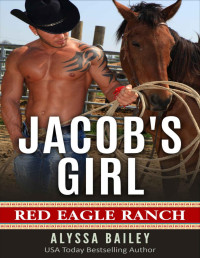 Alyssa Bailey — Jacob's Girl (Red Eagle Ranch Book 4)