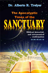 Dr. Alberto R. Treiyer [Treiyer, Dr. Alberto R.] — The Apocalyptic Times of the Sanctuary: Biblical, historical, and astronomical confirmation