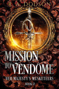 R. A. Dodson — Her Majesty's Musketeers 00: Mission to Vendôme