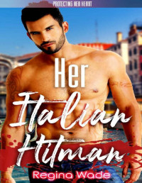 Regina Wade — Her Italian Hitman: A Protective Possessive Instalove Romance (Protecting Her Heart Book 9)