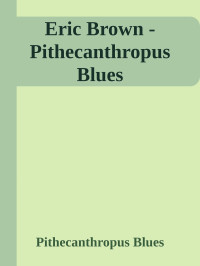 Pithecanthropus Blues — Eric Brown - Pithecanthropus Blues