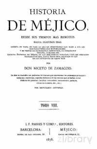 Niceto de Zamacois — Historia de Méjico desde sus tiempos más remotos hasta nuestros días. Tomo VIII