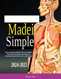 Watt, Mirren — Pathophysiology Made Simple: Key Concepts and Real-Life Case Studies for Mastering Disease Mechanisms including Practical Questions and Insights