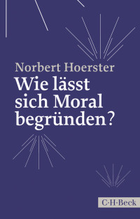 Norbert Hoerster; — Wie lässt sich Moral begründen?