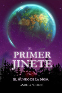 Andrea Aguirre Gomez — El mundo de la Diosa: El primer jinete (Spanish Edition)