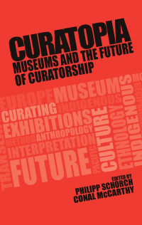 Philipp Schorch — Curatopia: Museums and the future of curatorship