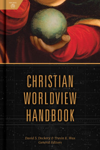 David S Dockery;Trevin Wax; & Trevin Wax — Christian Worldview Handbook