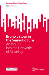 Paolo Peverini — Bruno Latour in the Semiotic Turn: An Inquiry into the Networks of Meaning