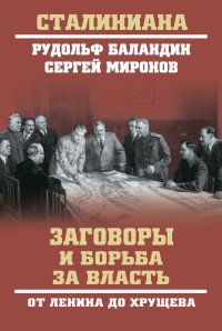 Рудольф Константинович Баландин & Сергей Сергеевич Миронов — Заговоры и борьба за власть. От Ленина до Хрущева