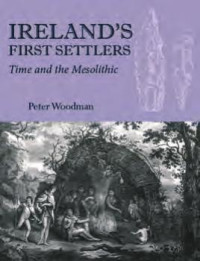 Peter Woodman — Ireland's First Settlers Time and the Mesolithic