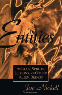 Joe Nickell — Entities: Angels, Spirits, Demons, and Other Alien Beings