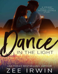 Zee Irwin — Dance in the Light: A Steamy Small Town Second Chance Story (Return to Glendale Falls: Steamy Small Town Romance Book 2)