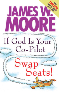 James W. Moore; — If God Is Your Co-Pilot, Swap Seats!