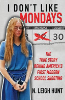 N. Leigh Hunt — I Don't Like Mondays: The True Story Behind America's First Modern School Shooting