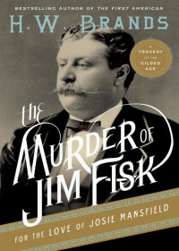 Brands, H.W. — The Murder of Jim Fisk for the Age