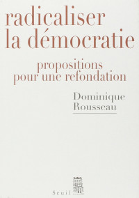 Dominique Rousseau — Radicaliser la démocratie: Propositions pour une refondation