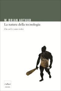 Brian W. Arthur [Arthur, Brian W.] — La natura della tecnologia. Che cos'è e come evolve