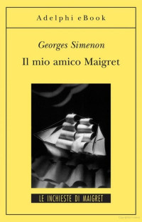 Georges Simenon — Il mio amico Maigret