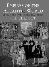 John Huxtable Elliott — Empires of the Atlantic world: Britain and Spain in America, 1492-1830