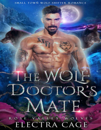 Electra Cage — The Wolf Doctor’s Mate: Small Town Wolf Shifter Romance (Rose Valley Wolves Book 3)