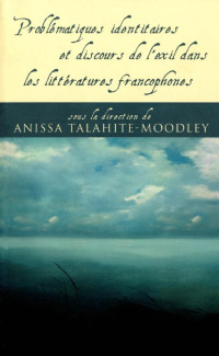 Sous la direction de Anissa Talahite-Moodley — Problématiques identitaires et discours de l'exil dans les littératures francophones