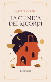 Violini, Romeo — La clinica dei ricordi (Italian Edition)