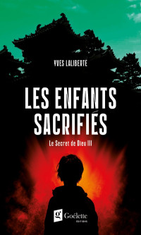 Yves Laliberté — Les enfants sacrifiés - Le secret de Dieu III