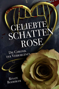 Renate Blieberger [Blieberger, Renate] — Die Chronik der Verborgenen - Geliebte Schattenrose (German Edition)