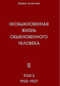 Борис Яковлевич Алексин — Необыкновенная жизнь обыкновенного человека. Книга 2, том 2