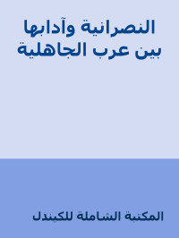 المكتبة الشاملة للكيندل — النصرانية وآدابها بين عرب الجاهلية