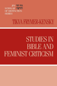 Tikva Frymer-Kensky — Studies in Bible and Feminist Criticism (JPS Scholar of Distinction Series)