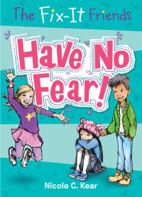 Nicole C. Kear — The Fix-It Friends--Have No Fear!