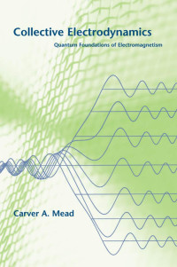 Carver Mead — Collective Electrodynamics: Quantum Foundations of Electromagnetism