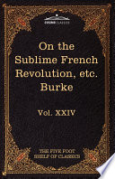 Burke, Edmund III,  — On Taste, on the Sublime and Beautiful, Reflections on the French Revolution & a Letter to a Noble Lord: The Five Foot Shelf of Classics, Vol. XXIV (I