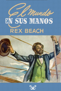 Rex Beach — El mundo en sus manos