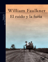 William Faulkner — EL RUIDO Y LA FURIA