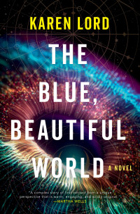 Karen Lord; — The Blue, Beautiful World: A Novel