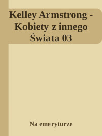 Na emeryturze — Kelley Armstrong - Kobiety z innego Świata 03