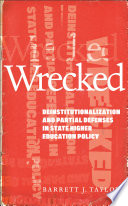 Barrett J. Taylor — Wrecked : Deinstitutionalization and Partial Defenses in State Higher Education Policy