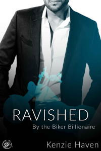 Kenzie Haven — Ravished: By the Biker Billionaire (Secrets of the Biker Billionaire Book 2)