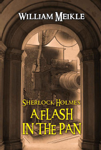 William Meikle — Sherlock Holmes: A Flash In The Pan: Three canonical Sherlock Holmes stories (The William Meikle Chapbook Collection 27)