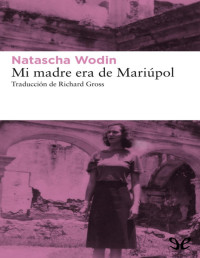 Natascha Wodin — MI MADRE ERA DE MARIÚPOL