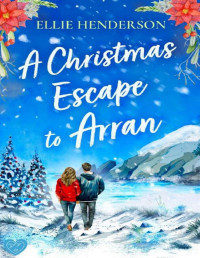 Ellie Henderson — A Christmas Escape to Arran: A brand new heart-warming and uplifting novel set in Scotland (Scottish Romances, Book 2)