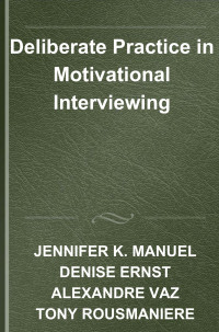 Manuel, Jennifer K. & Ernst, Denise & Vaz, Alexandre & Rousmaniere, Tony — Deliberate Practice in Motivational Interviewing