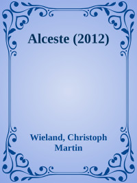 Wieland, Christoph Martin — Alceste (2012)