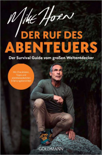 Mike Horn — Der Ruf des Abenteuers: Der Survival Guide vom großen Weltentdecker - Übungen, Checklisten und faszinierende Erfahrungsberichte