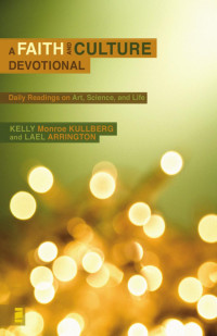 Kelly Monroe Kullberg, Lael F. Arrington — A Faith and Culture Devotional