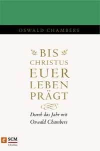 Oswald Chambers; — Bis Christus euer Leben prgt