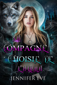 Jennifer Eve — La Compagne choisie de l_Alpha_ une romance de loup-garous, d_ennemis à amants (French Edition)