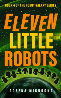 Adeena Mignogna — Eleven Little Robots (The Robot Galaxy Series Book 4)